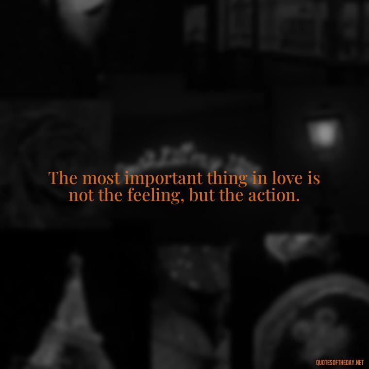 The most important thing in love is not the feeling, but the action. - Jordan Peterson Quotes On Love