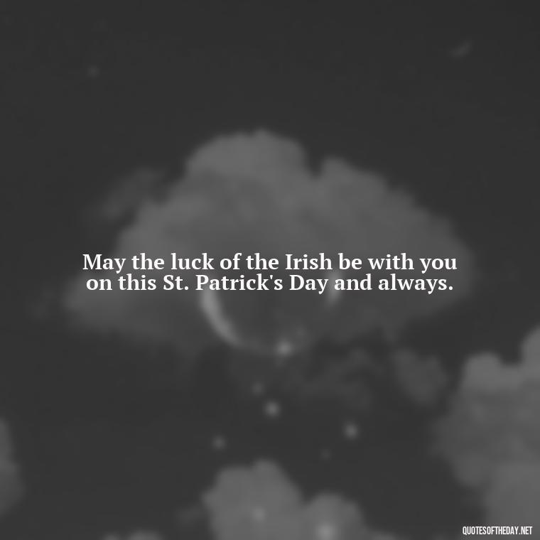 May the luck of the Irish be with you on this St. Patrick's Day and always. - Short St. Patricks Day Quotes