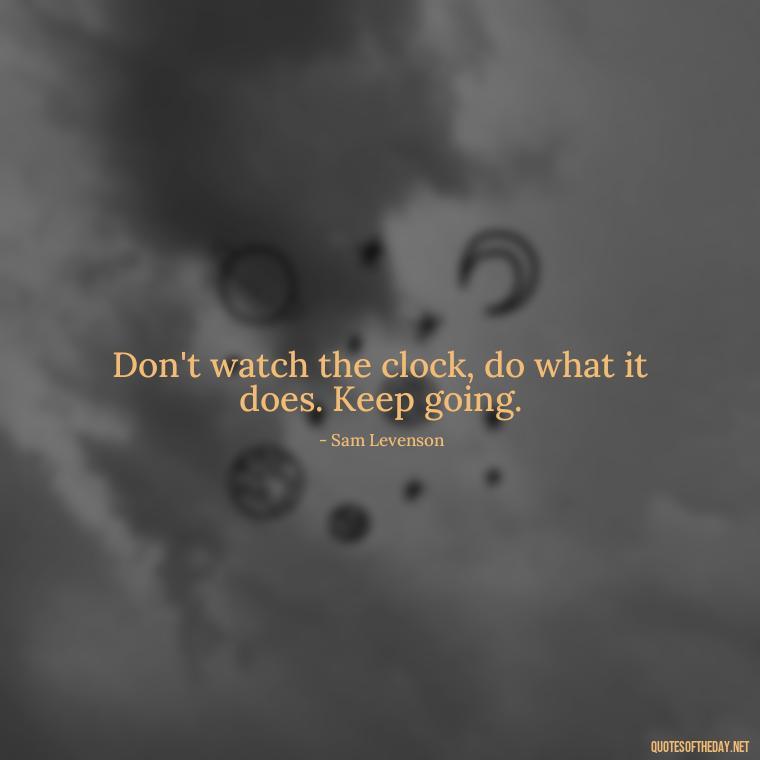 Don't watch the clock, do what it does. Keep going. - Short Basketball Quotes Motivational