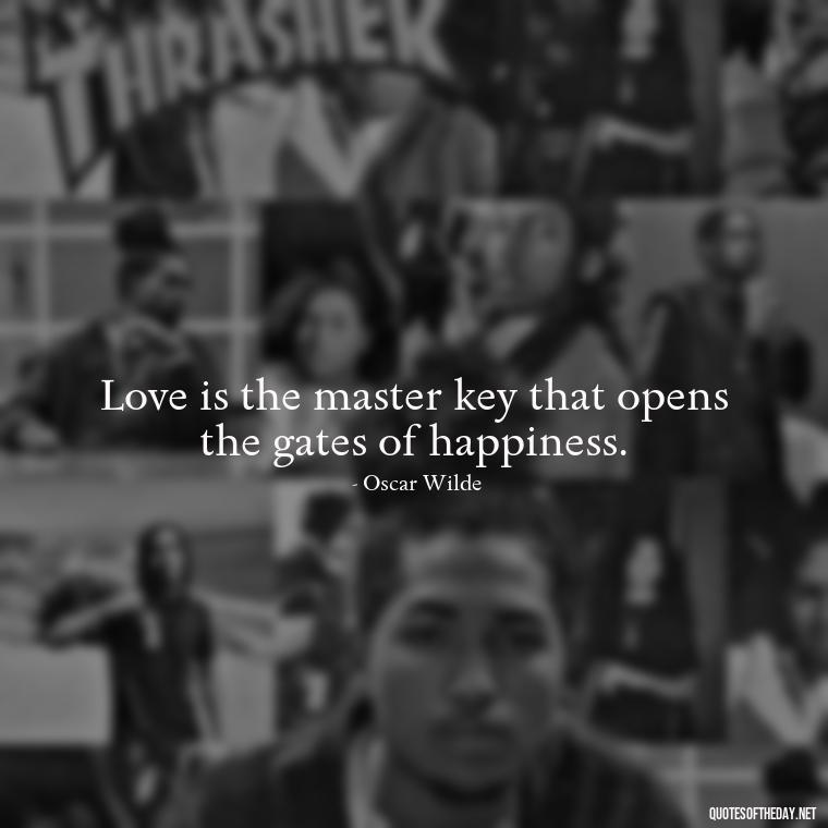 Love is the master key that opens the gates of happiness. - If You Truly Love Someone Quotes