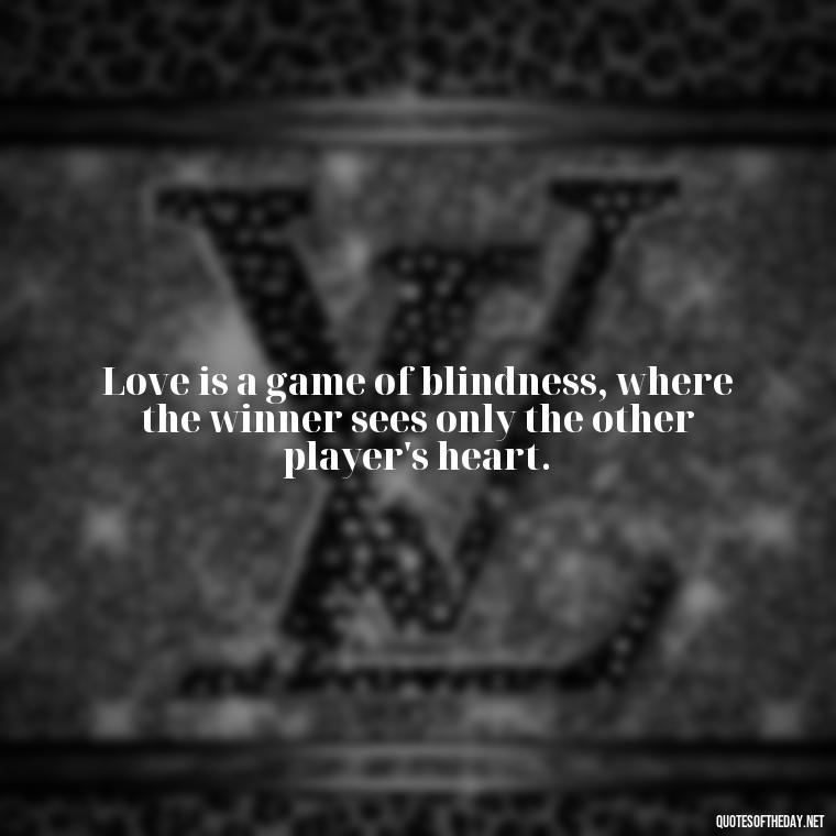 Love is a game of blindness, where the winner sees only the other player's heart. - Blind Love Quotes