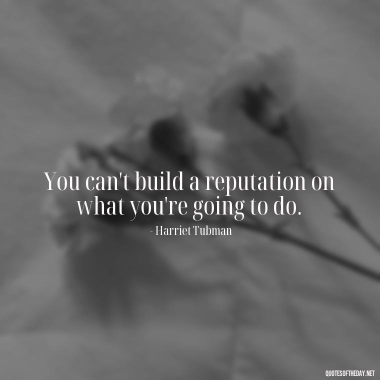 You can't build a reputation on what you're going to do. - Black History Short Quotes