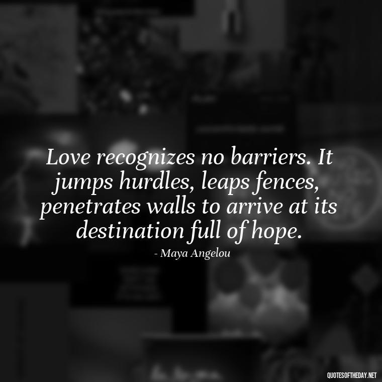 Love recognizes no barriers. It jumps hurdles, leaps fences, penetrates walls to arrive at its destination full of hope. - Complicated Confused Love Quotes