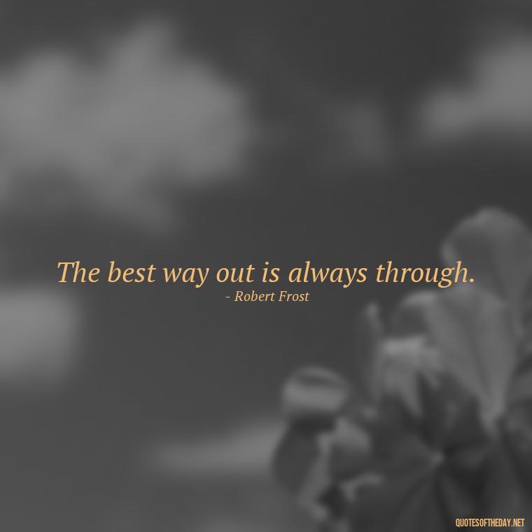 The best way out is always through. - Deep Savage Quotes Short