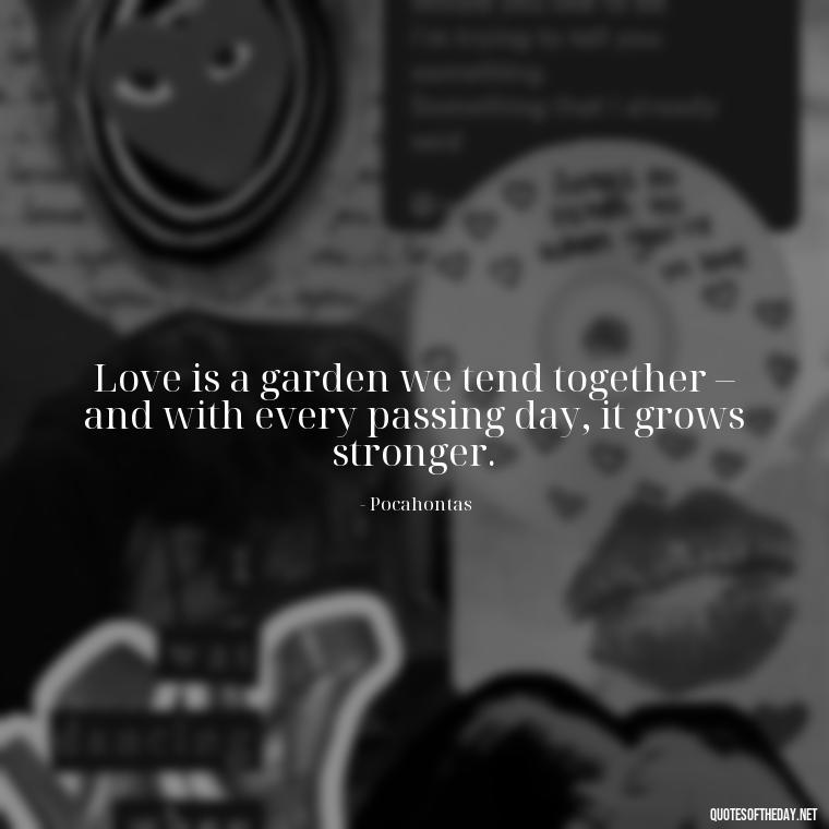 Love is a garden we tend together – and with every passing day, it grows stronger. - Disney Quotes Love