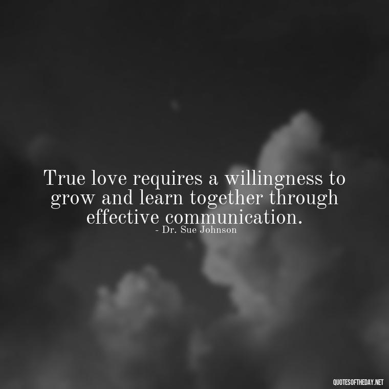 True love requires a willingness to grow and learn together through effective communication. - Quotes About Love And Communication