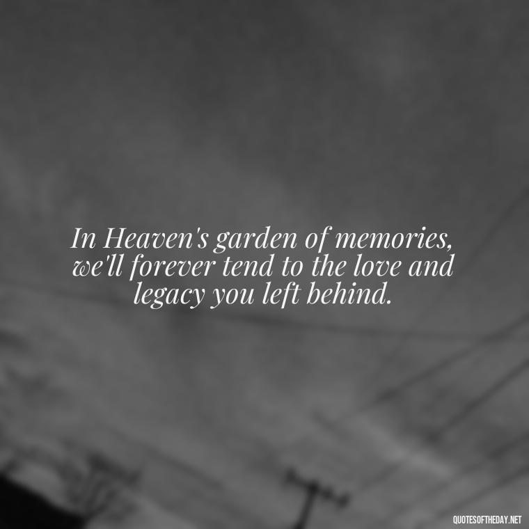 In Heaven's garden of memories, we'll forever tend to the love and legacy you left behind. - Short Father'S Day In Heaven Quotes