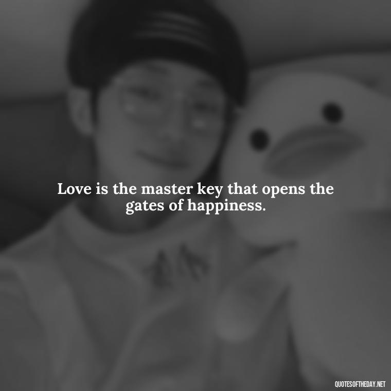 Love is the master key that opens the gates of happiness. - I Hate You And I Love You Quotes