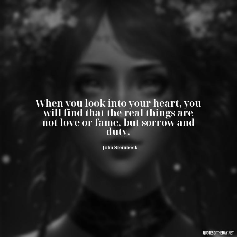 When you look into your heart, you will find that the real things are not love or fame, but sorrow and duty. - Disappointment Quotes In Love