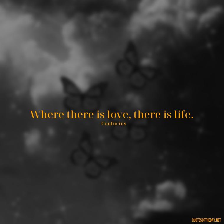 Where there is love, there is life. - Obsession And Love Quotes