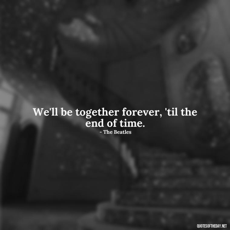 We'll be together forever, 'til the end of time. - Short Quotes Song Lyrics