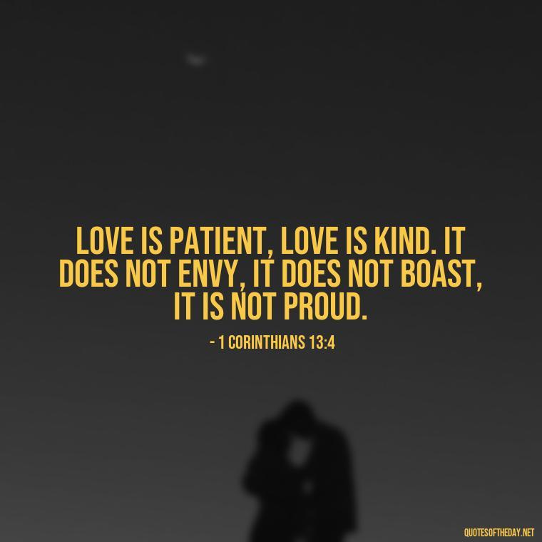 Love is patient, love is kind. It does not envy, it does not boast, it is not proud. - Bible Love Quotes For Her