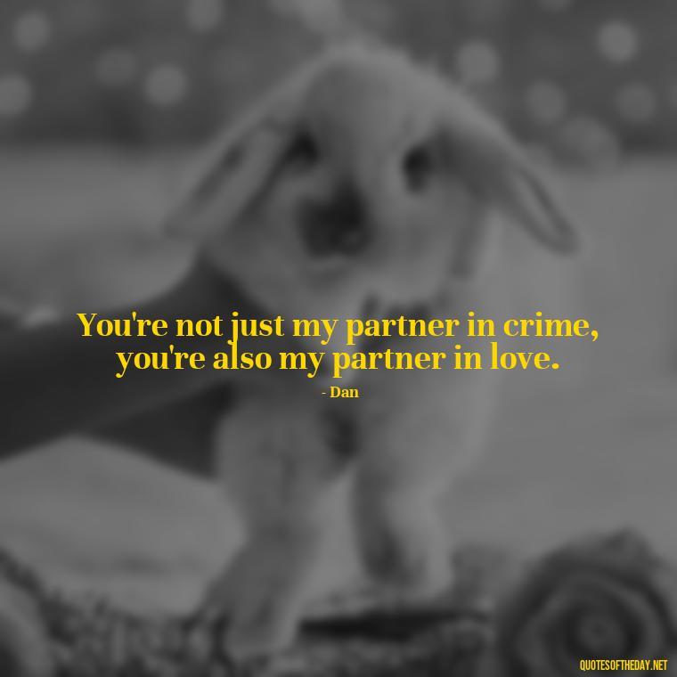 You're not just my partner in crime, you're also my partner in love. - Love Rosie Quotes Movie