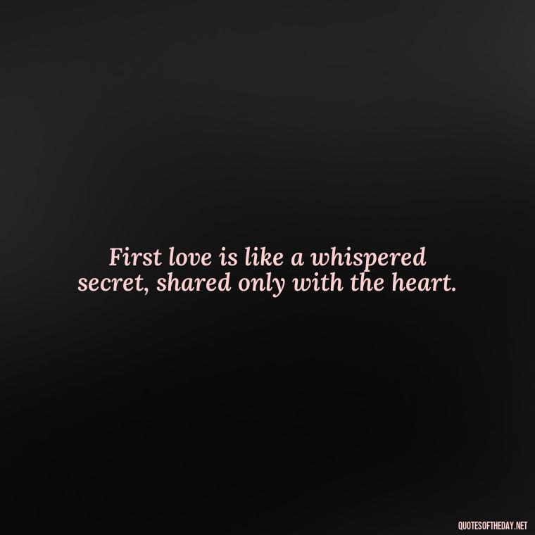 First love is like a whispered secret, shared only with the heart. - First Love Quote