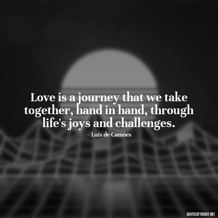 Love is a journey that we take together, hand in hand, through life's joys and challenges. - Portuguese Love Quotes