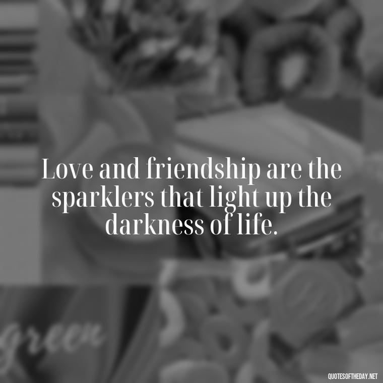 Love and friendship are the sparklers that light up the darkness of life. - Short Family And Friends Quotes