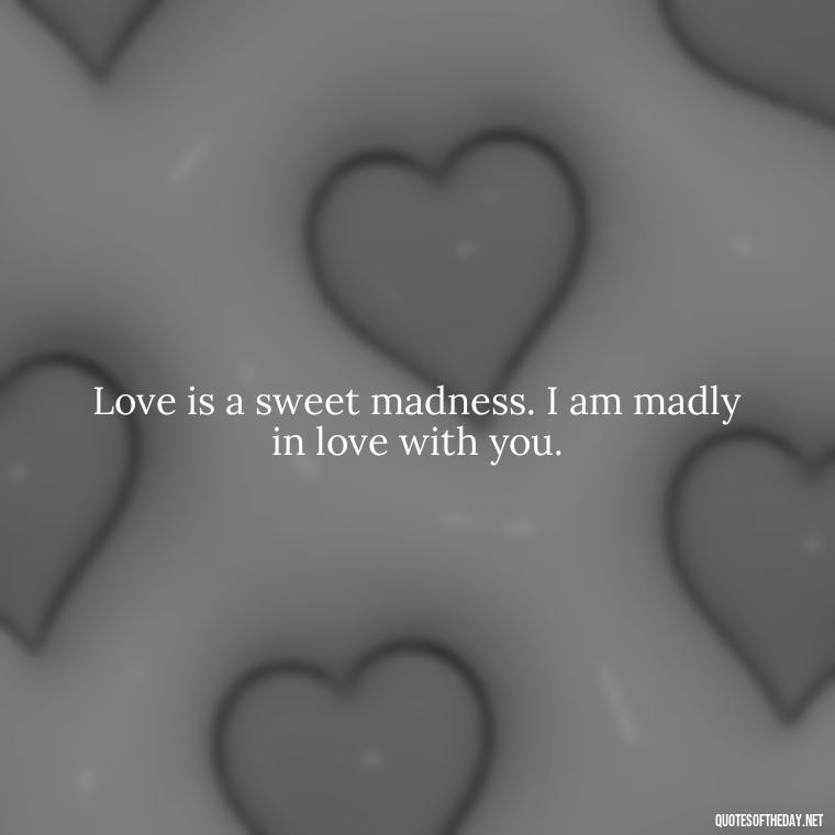 Love is a sweet madness. I am madly in love with you. - Famous Quotes Of Shakespeare On Love