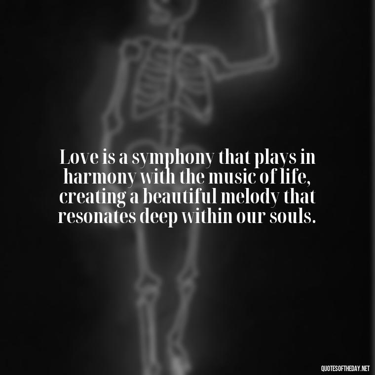 Love is a symphony that plays in harmony with the music of life, creating a beautiful melody that resonates deep within our souls. - Carl Jung On Love Quotes