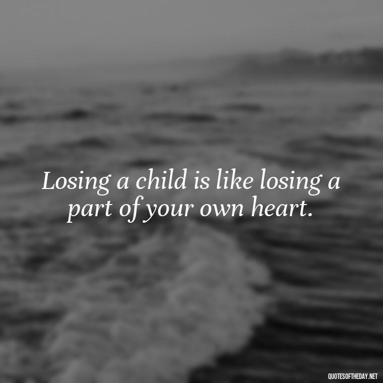 Losing a child is like losing a part of your own heart. - Short Quotes About Losing A Son