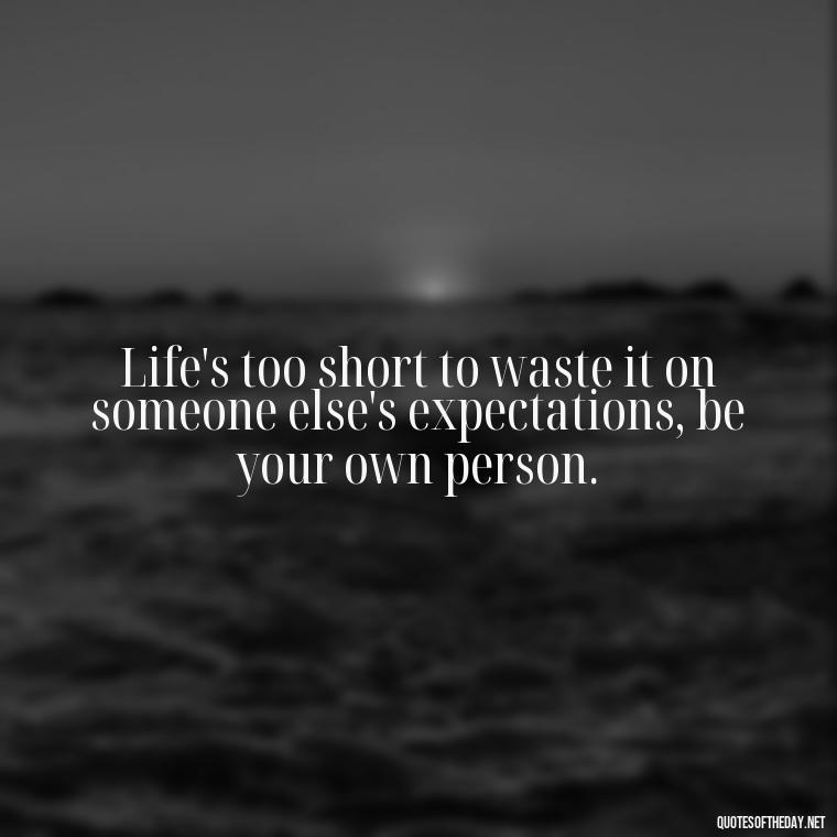 Life's too short to waste it on someone else's expectations, be your own person. - David Goggins Short Quotes