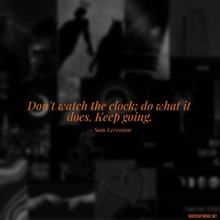 Don't watch the clock; do what it does. Keep going. - Perseverance Short Quotes