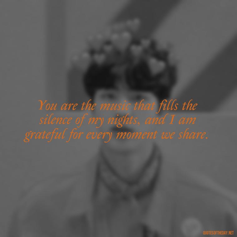 You are the music that fills the silence of my nights, and I am grateful for every moment we share. - Long Distance Love Quotes For Him