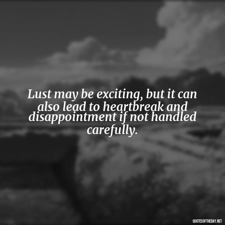 Lust may be exciting, but it can also lead to heartbreak and disappointment if not handled carefully. - Love Lust Quotes