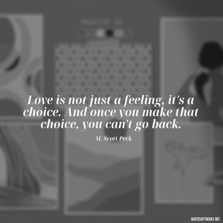 Love is not just a feeling, it's a choice. And once you make that choice, you can't go back. - Love Lost Quotes For Him