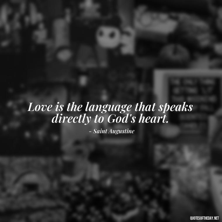 Love is the language that speaks directly to God's heart. - God Quotes About Love Relationships