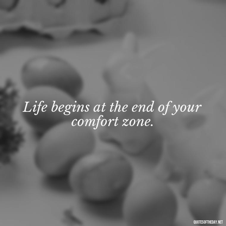 Life begins at the end of your comfort zone. - Short Quotes For Travel