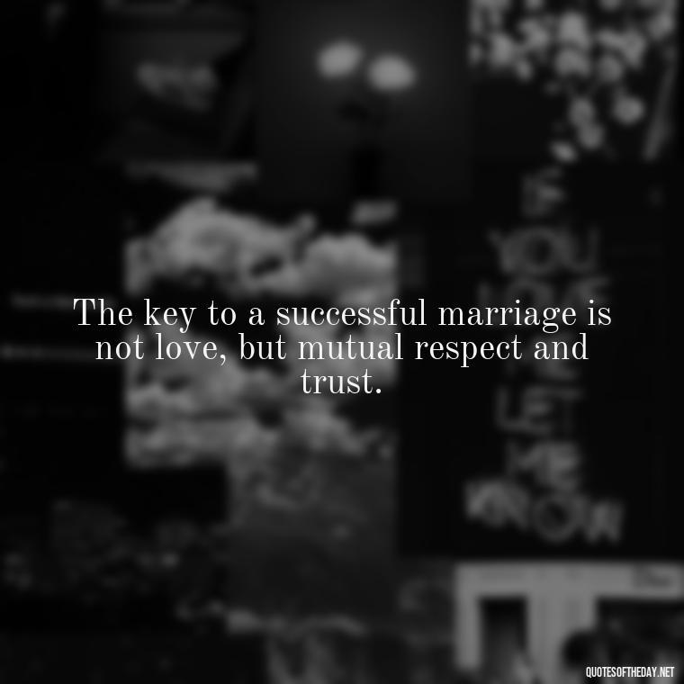 The key to a successful marriage is not love, but mutual respect and trust. - Love Marriage Success Quotes