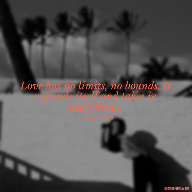 Love has no limits, no bounds. It expands itself and takes in everything. - L Love You Quotes