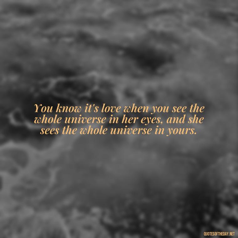 You know it's love when you see the whole universe in her eyes, and she sees the whole universe in yours. - Falling In Love With Your Friend Quotes