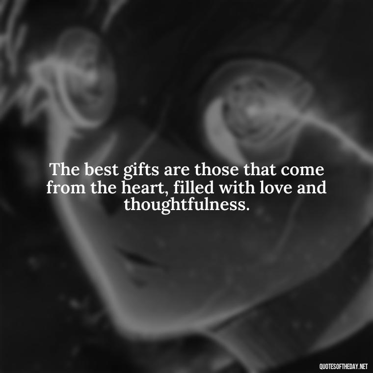 The best gifts are those that come from the heart, filled with love and thoughtfulness. - Gift With Love Quotes