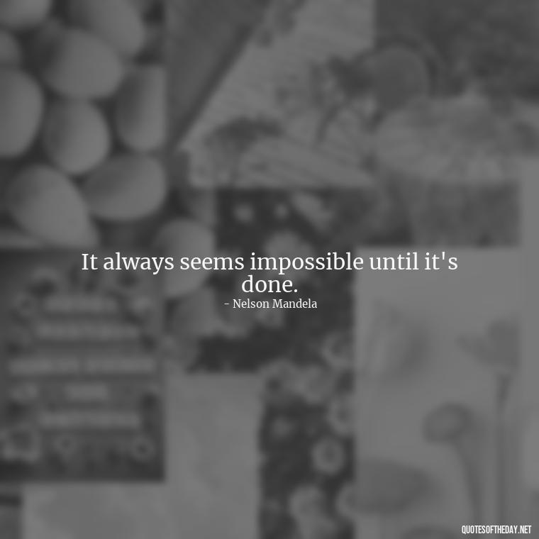 It always seems impossible until it's done. - Short Quotes With Attitude