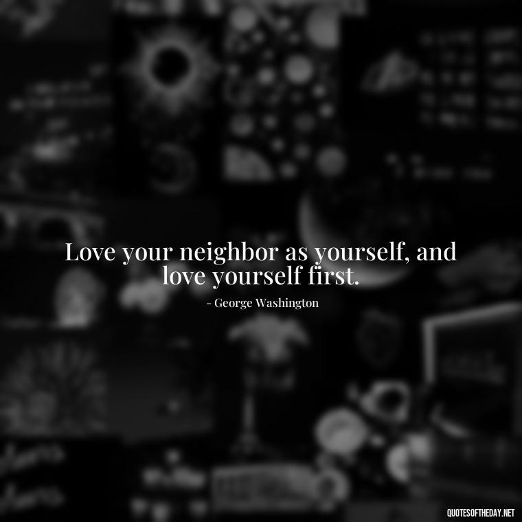 Love your neighbor as yourself, and love yourself first. - Quotes About Love Broken Hearted