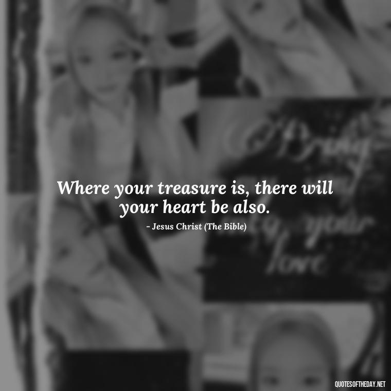 Where your treasure is, there will your heart be also. - Famous Quotes From Books About Love