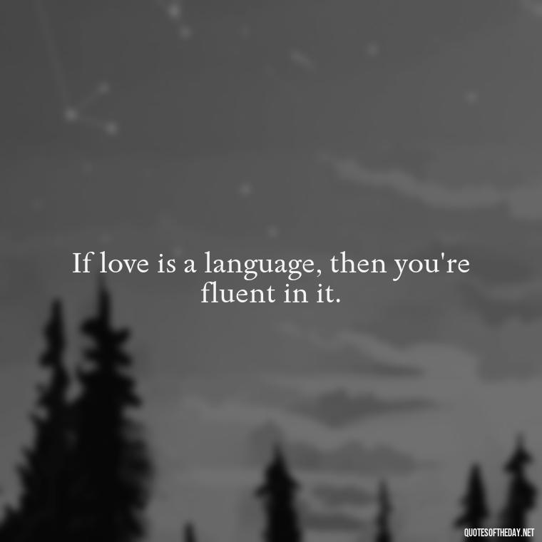 If love is a language, then you're fluent in it. - Cute Short Quotes For Her