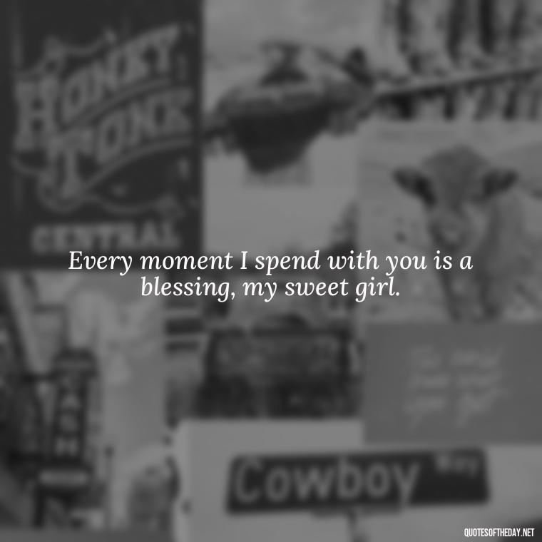 Every moment I spend with you is a blessing, my sweet girl. - Short Daughter Quotes From Mom