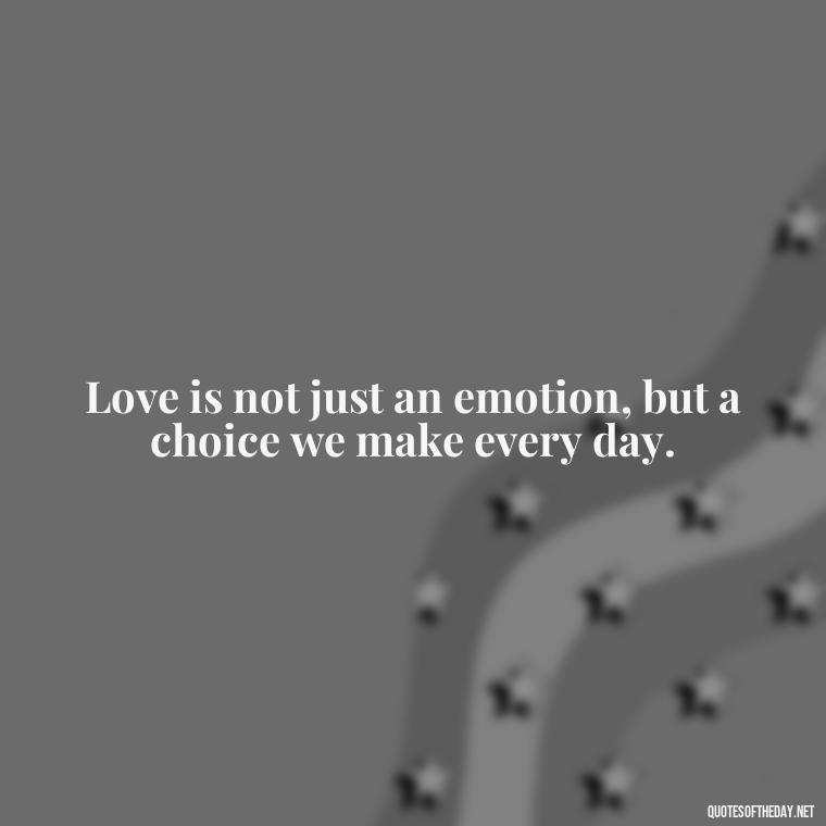 Love is not just an emotion, but a choice we make every day. - Love Intimacy Quotes