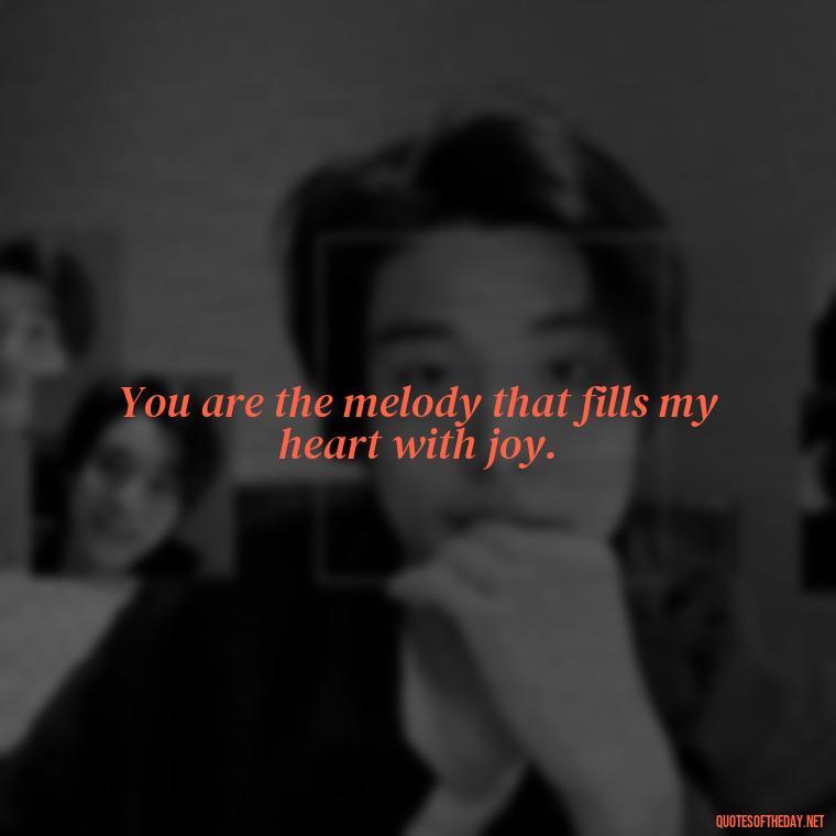 You are the melody that fills my heart with joy. - I Love You Quotes Images