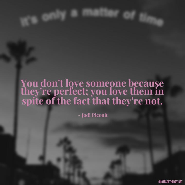 You don't love someone because they're perfect; you love them in spite of the fact that they're not. - Love Making Love To You Quotes