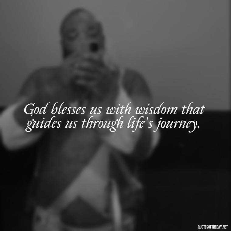 God blesses us with wisdom that guides us through life's journey. - Short Blessings Quotes