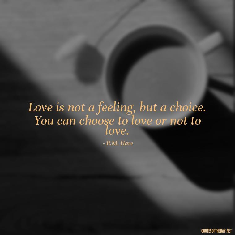 Love is not a feeling, but a choice. You can choose to love or not to love. - Lie In Love Quotes