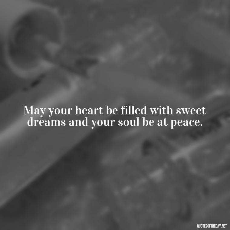 May your heart be filled with sweet dreams and your soul be at peace. - Short Good Night Quotes