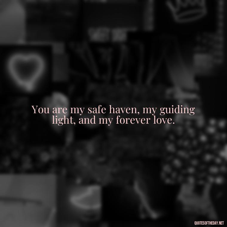 You are my safe haven, my guiding light, and my forever love. - Love Image Quotes For Her