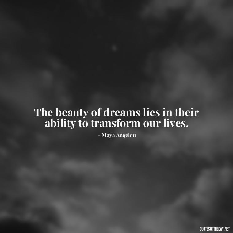 The beauty of dreams lies in their ability to transform our lives. - Dreaming Quotes Short