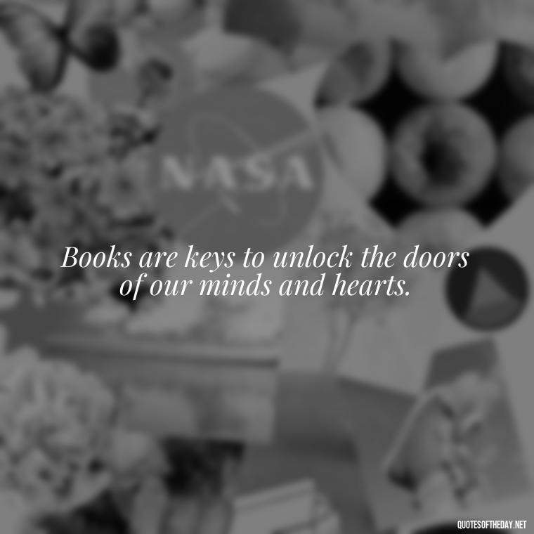 Books are keys to unlock the doors of our minds and hearts. - Short Bookish Quotes