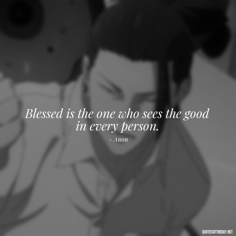 Blessed is the one who sees the good in every person. - Short Blessings Quotes