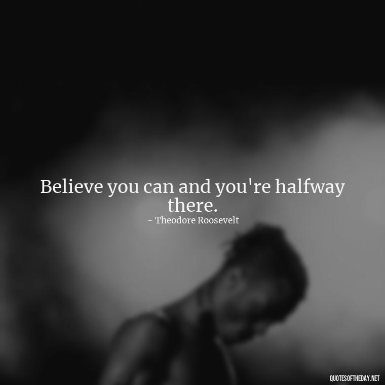 Believe you can and you're halfway there. - Short Nana Quotes